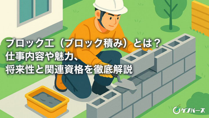 ブロック工（ブロック積み）とは？仕事内容や魅力、将来性と関連資格を徹底解説