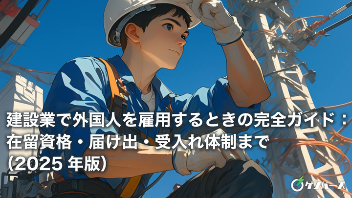 建設業で外国人を雇用するときの完全ガイド：在留資格・届け出・受入れ体制まで（2025年版）