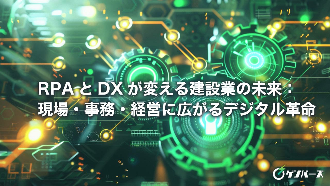 RPAとDXが変える建設業の未来:現場・事務・経営に広がるデジタル革命